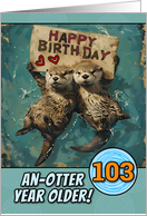 103 Years Old Happy Birthday Otters with Birthday Sign card