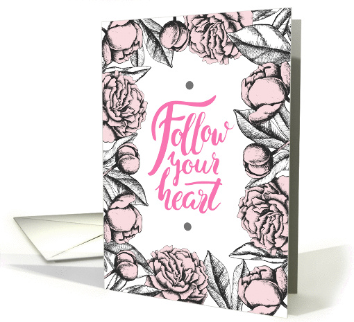 Follow your heart. Encouragement card with quote and flowers. card
