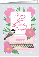 Cousin Happy 50th Birthday with Typewriter, Chickadee Bird & Flowers card