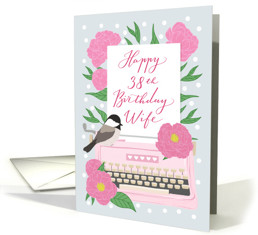 Wife Happy 38th Birthday with Typewriter,Chickadee Bird & Flowers card