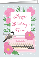 Mom Happy Birthday with Typewriter,Chickadee Bird & Flowers card