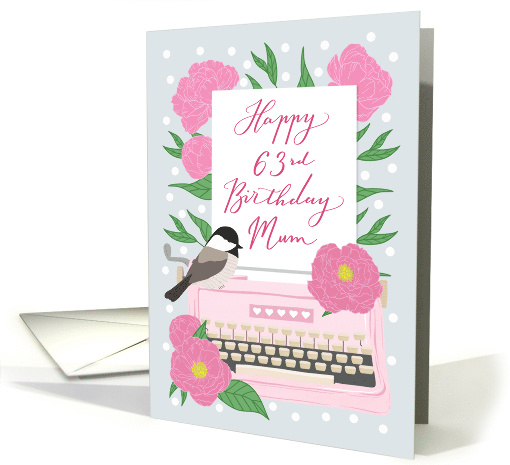 Mum Happy 63rd Birthday with Typewriter, Chickadee Bird & Flowers card