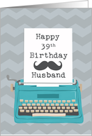 Husband Happy 39th Birthday with Typewriter Moustache & Chevrons card