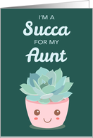 Valentines Day Im a Succa for My Aunt with Cute Kawaii Succulent Plant card