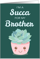 Valentines Day Im a Succa for My Brother with Kawaii Succulent Plant card