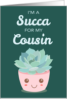 Valentines Day Im a Succa for My Cousin with Kawaii Succulent Plant card