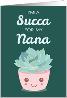 Valentines Day Im a Succa for My Nana with Cute Kawaii Succulent Plant card