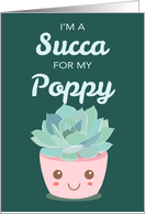 Valentines Day Im a Succa for My Poppy with Kawaii Succulent Plant card