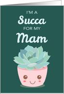 Valentines Day Im a Succa for My Mam with Kawaii Succulent Plant card