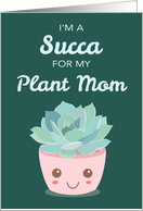 Valentines Day Im a Succa for My Plant Mom with Kawaii Succulent Plant card