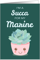 Valentines Day Im a Succa for My Marine with Kawaii Succulent Plant card