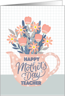 Happy Mothers Day Teacher Teapot of Flowers and Hand Lettering card