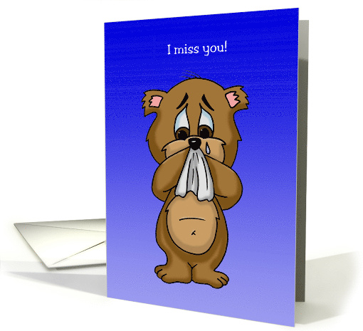 I Miss You! withe a Sad Cartoon Bear. Wish You Were Here. card