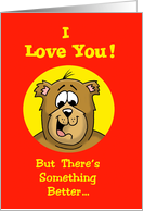 Cartoon Bear Saying I Love You, But There’s Something Better ... card