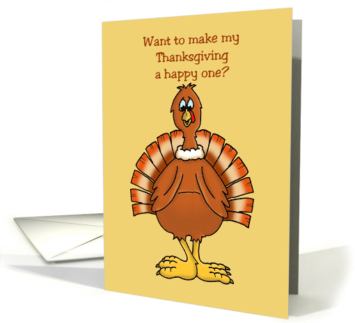 Thanksgiving Turkey Want to Make My Thanksgiving a Happy One? card