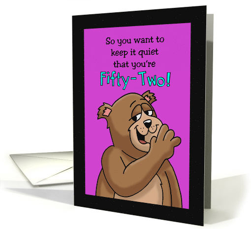 52nd Birthday Card with Cartoon Bear Keep It Quiet card (1494070)