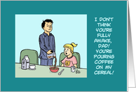 Humorous father’s Day Card With Dad Pouring Coffee On Her Cereal card