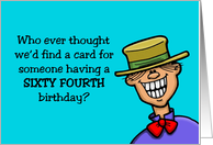 Humorous 64th Birthday Card Who Ever Thought card