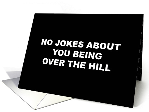 Humorous Birthday Card No Jokes About Being Over The Hill card