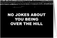 Humorous Birthday Card No Jokes About Being Over The Hill card