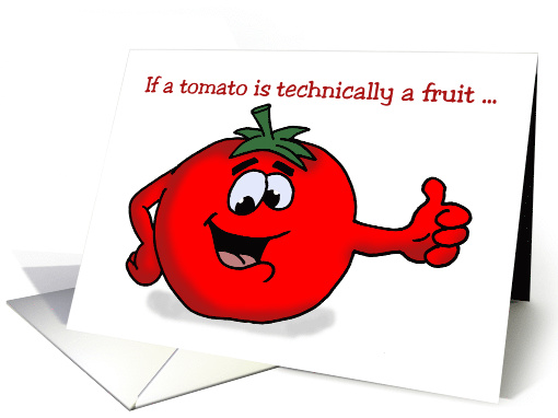 Funny National Tomato Day Card If A Tomato Is Technically A Fruit card