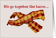 Love and Romance Card With Bacon Strips We Go Together Like Bacon card