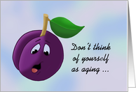 Cute Birthday Card With Plum Don’t Think Of Yourself As Aging card