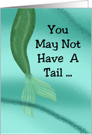 Friendship Card With Mermaid Tail You May Not Have A Tail card