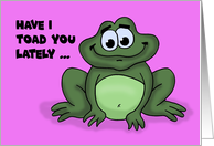 Cute Love, Romance Card With Cartoon Frog Have I Toad You Lately card