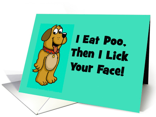 Funny Birthday Card From The Dog I Eat Poo, Then I Lick Your Face card