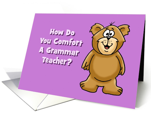 Humorous Teacher Birthday How Do You Comfort Grammar Teacher card
