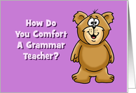 Humorous Teacher Birthday How Do You Comfort Grammar Teacher card