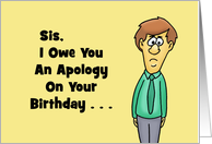 Humorous Birthday Card For Sister I Owe You An Apology card