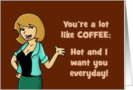 Romance Card You’re A Lot Like Coffee: Hot And I Want You Everyday card