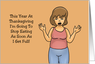 Humorous Thanksgiving Card Stop Eating As Soon As I Get Full card
