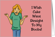 Humorous Friendship Card I Wish Cake Went Straight To My Boobs card