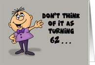 Humorous 62nd Birthday Card Don’t Think Of It As Turning 62 card