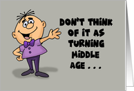 Humorous Getting Older Don’t Think Of It As Turning Middle Age card