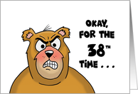 38th Birthday With Angry Looking Bear Okay, For The 38th Time card
