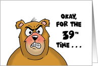 39th Birthday With Angry Looking Bear Okay, For The 39th Time card