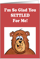 Valentine Card With Cartoon Bear I’m So Glad You Settled For Me card