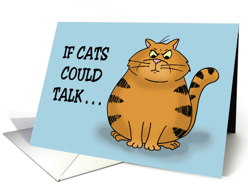 Humorous Friendship Card If Cat's Could Talk They Wouldn't card