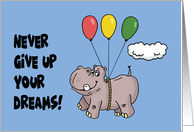 Encouragement With Hippo Held Up With Balloons Never Give Up Dreams card