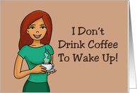 Coffee Day I Don’t Drink Coffee To Wake Up I Wake Up To Drink Coffee card