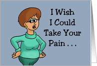 Humorous Cancer Card I Wish I Could Take Your Pain And Give It To card