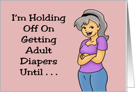 Humorous Friendship I’m Holding Off On Getting Adult Diapers card