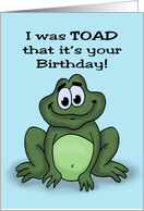 Humorous Birthday With Cartoon Frog I Was Toad It’s Your Birthday card