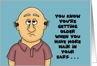 Humorous Birthday You’re Getting Older You Have More Hair In Your Ears card