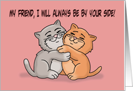 Friendship Cartoon Cats Hugging I Will Always Be By Your Side card