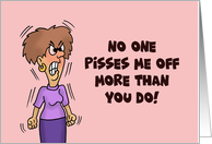 Humorous Adult Friendship No One Pisses Me Off More Than You Do card